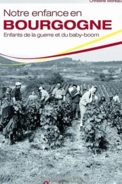 Notre enfance en Bourgogne. Enfants de la guerre et du baby-boom, Christine Moreau