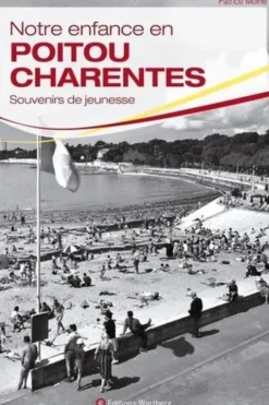 Notre enfance en Poitou-Charentes. Souvenirs au gré du vent d'Ouest, Patrice Moine