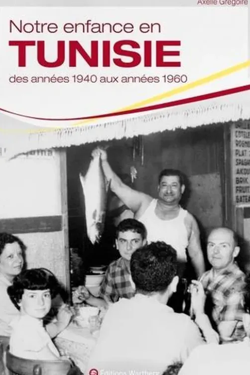 Notre enfance en Tunisie. Des années 1940 aux années 1960, Axelle Grégoire