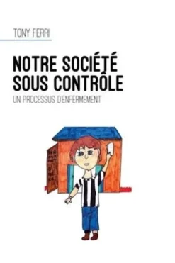 Notre société sous contrôle. Un processus d'enfermement, Tony Ferri