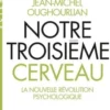 Notre troisième cerveau. La nouvelle révolution psychologique, Jean-Michel Oughourlian