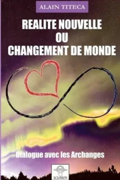 Nouvelle Réalité ou Changement de Monde. Dialogue avec les Archanges, Alain Titeca