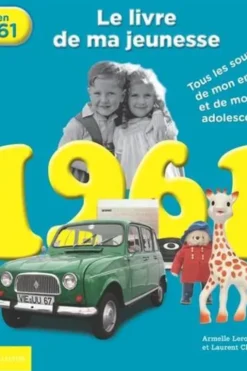 Nés en 1961, le livre de ma jeunesse. Tous les souvenirs de mon enfance et de mon adolescence, Armelle Leroy