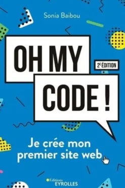 Oh my code ! Je crée mon premier site web, 2e édition, Sonia Baibou