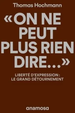 "On ne peut plus rien dire...". Liberté d'expression : le grand détournement, Thomas Hochmann