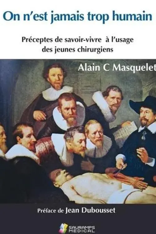 On n'est jamais trop humain. Préceptes de savoir-vivre à l'usage des jeunes chirurgiens, Alain-Charles Masquelet
