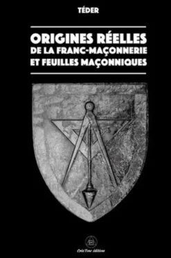 Origines réelles de la Franc-Maçonnerie. Et feuilles maçonniques, téder