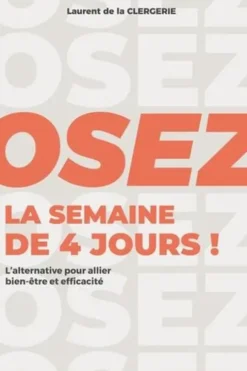Osez la semaine de 4 jours ! L'alternative pour allier bien-être et efficacité, Laurent de La Clergerie
