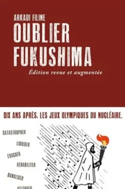Oublier Fukushima. Edition revue et augmentée, Arkadi Filine