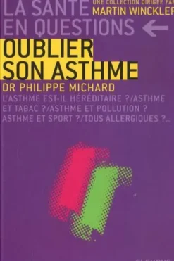 Oublier son asthme. L'asthme est-il héréditaire? asthme et tabac ? asthme et sport ? tous allergiques ?, Philippe Michard