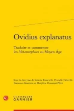 Ovidius explanatus. Traduire et commenter les Métamorphoses au Moyen Age, Classiques Garnier
