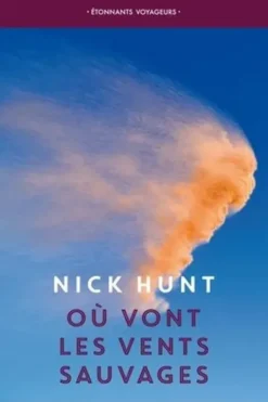 Où vont les vents sauvages. Marcher à la rencontre des vents d’Europe, des Pennines jusqu’en Provence, Nick Hunt