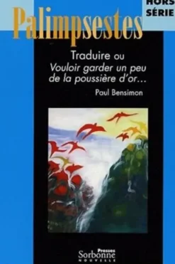 Palimpsestes Hors Série : Traduire ou Vouloir garder un peu de la poussière d'or... Hommages à Paul Bensimon, Christian Raguet
