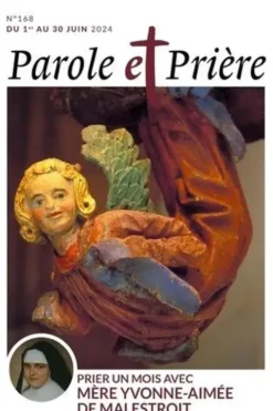 Parole et Prière N° 168, juin 2024 : Prier un mois avec Mère Yvonne-Aimée de Malestroit, Loïc Mérian