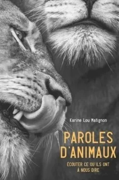 Paroles d'animaux. Ecouter ce qu'ils ont à nous dire, Karine-Lou Matignon