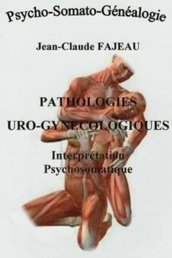 Pathologies uro-gynécologiques : interprétation psychosomatique, Jean-Claude Fajeau