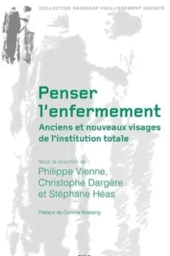 Penser l'enfermement. Anciens et nouveaux visages de l'institution totale, Philippe Vienne