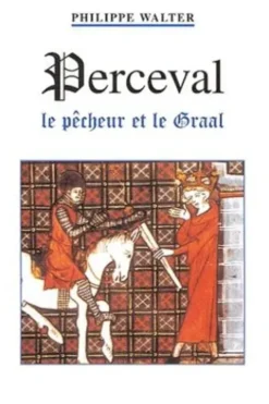 Perceval. Le Pêcheur et le Graal, Philippe Walter