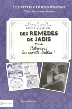 Petit cahier de remèdes de jadis. Retrouvez les secrets d'antan !, Albine Novarino-Pothier