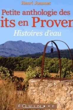 Petite anthologie des puits en Provence. Histoires d'eau, Henri Joannet
