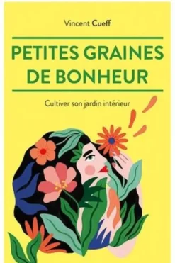 Petites graines de bonheur. Cultiver son jardin intérieur, Vincent Cueff