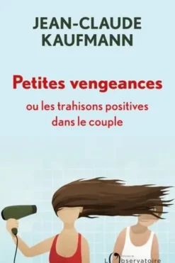 Petites vengeances ou les trahisons positives dans le couple, Jean-Claude Kaufmann