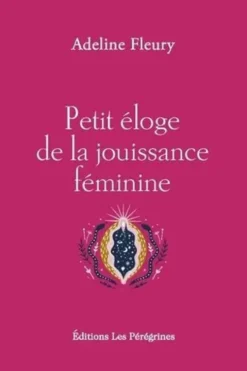 Petit éloge de la jouissance féminine. Edition revue et augmentée, Adeline Fleury