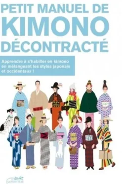 Petit manuel de Kimono décontracté. Apprendre à s'habiller en kimono en mélangeant les tyles japonais et occidentaux !, Sakura Yamaguchi