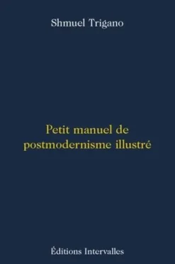 Petit manuel de postmodernisme illustré. Edition, Shmuel Trigano