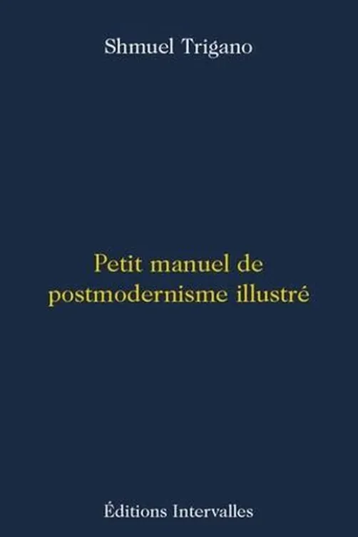 Petit manuel de postmodernisme illustré. Edition, Shmuel Trigano