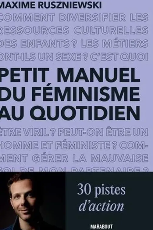 Petit manuel du féminisme au quotidien. 30 pistes d'action pour celles et ceux qui ne savent pas (toujours) comment s'y prendre, Maxime Ruszniewski