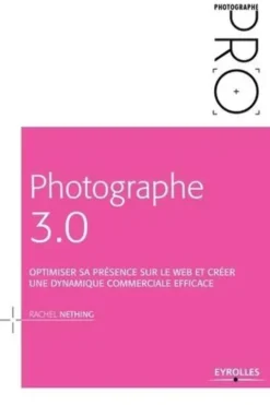 Photographe 3.0. Optimiser sa présence sur le web et créer une dynamique commerciale efficace, Rachel Nething