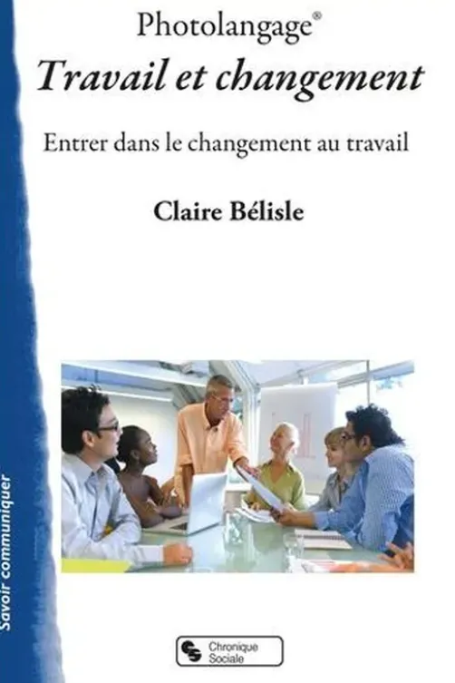 Photolangage Travail et changement. Entrer dans le changement au travail, Claire Bélisle