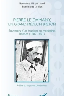 Pierre Le Damany, un grand médecin breton. Souvenirs d'un étudiant en médecine, Rennes (1887-1891), Geneviève Héry-Arnaud