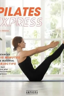 Pilates express. 40 séances de 15 minutes sans matériel 4 objectifs. Abdos renforcés et ventre plat, dos fort et souple, fesses et jambes toniques, souplesses du corps, Soasick Delanoë