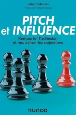 Pitch et influence. Remporter l'adhésion et neutraliser les objections, Julien Pélabère
