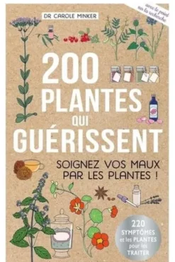 200 plantes qui guérissent. Soignez vos maux par les plantes !, Carole Minker