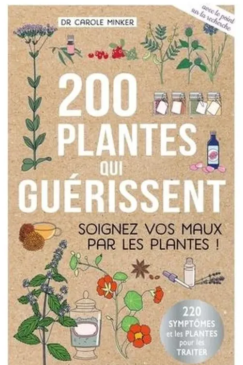 200 plantes qui guérissent. Soignez vos maux par les plantes !, Carole Minker