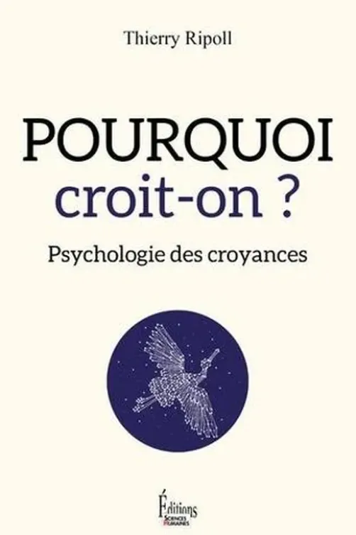 Pourquoi croit-on ? Psychologie des croyances, Thierry Ripoll