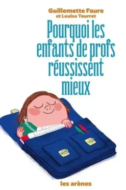 Pourquoi les enfants de profs réussissent mieux, Guillemette Faure