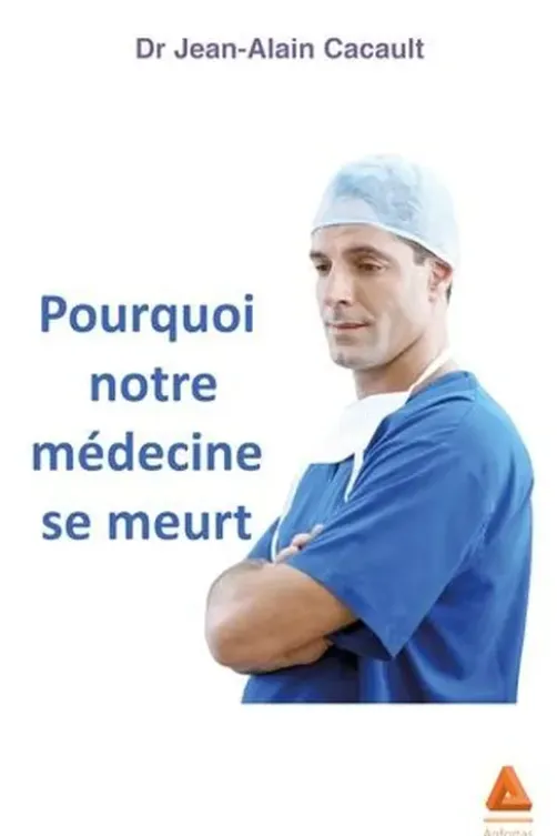Pourquoi notre médecine se meurt, Jean-Alain Cacault