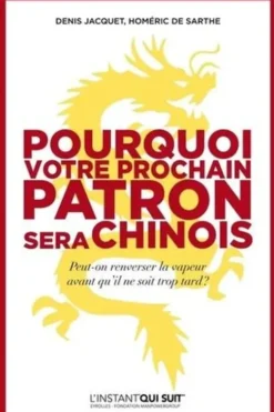 Pourquoi votre prochain patron sera chinois. Peut-on renverser la vapeur avant qu'il ne soit trop tard ?, Homéric de Sarthe