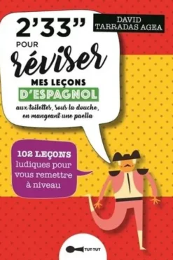 2'33'' pour réviser mes leçons d'espagnol aux toilettes, sous la douche, en mangeant une paella. 102 leçons ludiques pour vous remettre à niveau, David Tarradas Agea