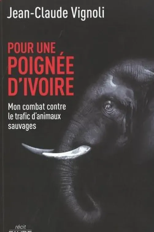 Pour une poignée d'ivoire. Mon combat contre le trafic d'animaux sauvages, Jean-Claude Vignoli