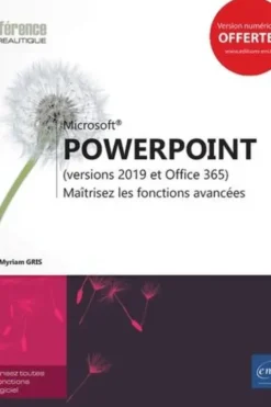 PowerPoint (versions 2019 et Office 365). Maîtrisez les fonctions avancées, Myriam Gris