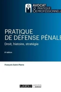 Pratique de défense pénale. Droit, histoire, stratégie, 6e édition, François Saint-Pierre