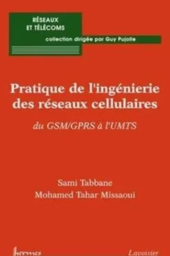 Pratique de l'ingénierie des réseaux cellulaires : du GSM/GPRS à l'UMTS, Sami Tabbane