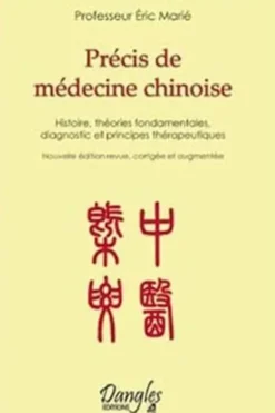 Précis de médecine chinoise. Histoire, théories fondamentales, diagnostic et principes thérapeutiques, Edition revue et augmentée, Eric Marié