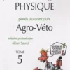Problèmes corrigés de physique posés au concours Agro-Véto 2005-2010. Tome 5, Alban Sauret