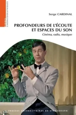 Profondeurs de l'écoute et espaces du son. Cinéma, radio, musique, Serge Cardinal